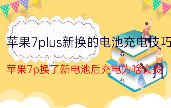 苹果7plus新换的电池充电技巧 苹果7p换了新电池后充电为啥会烫？